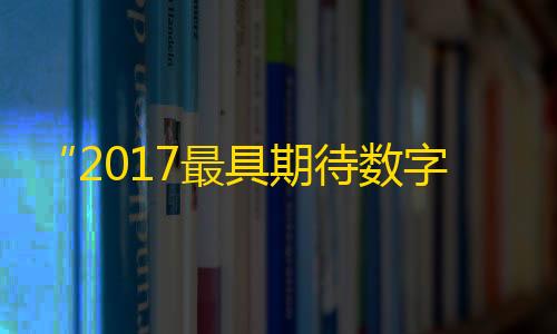 穿越火线科技辅助“2017最具期待数字平台竞标晚宴”圆满落幕